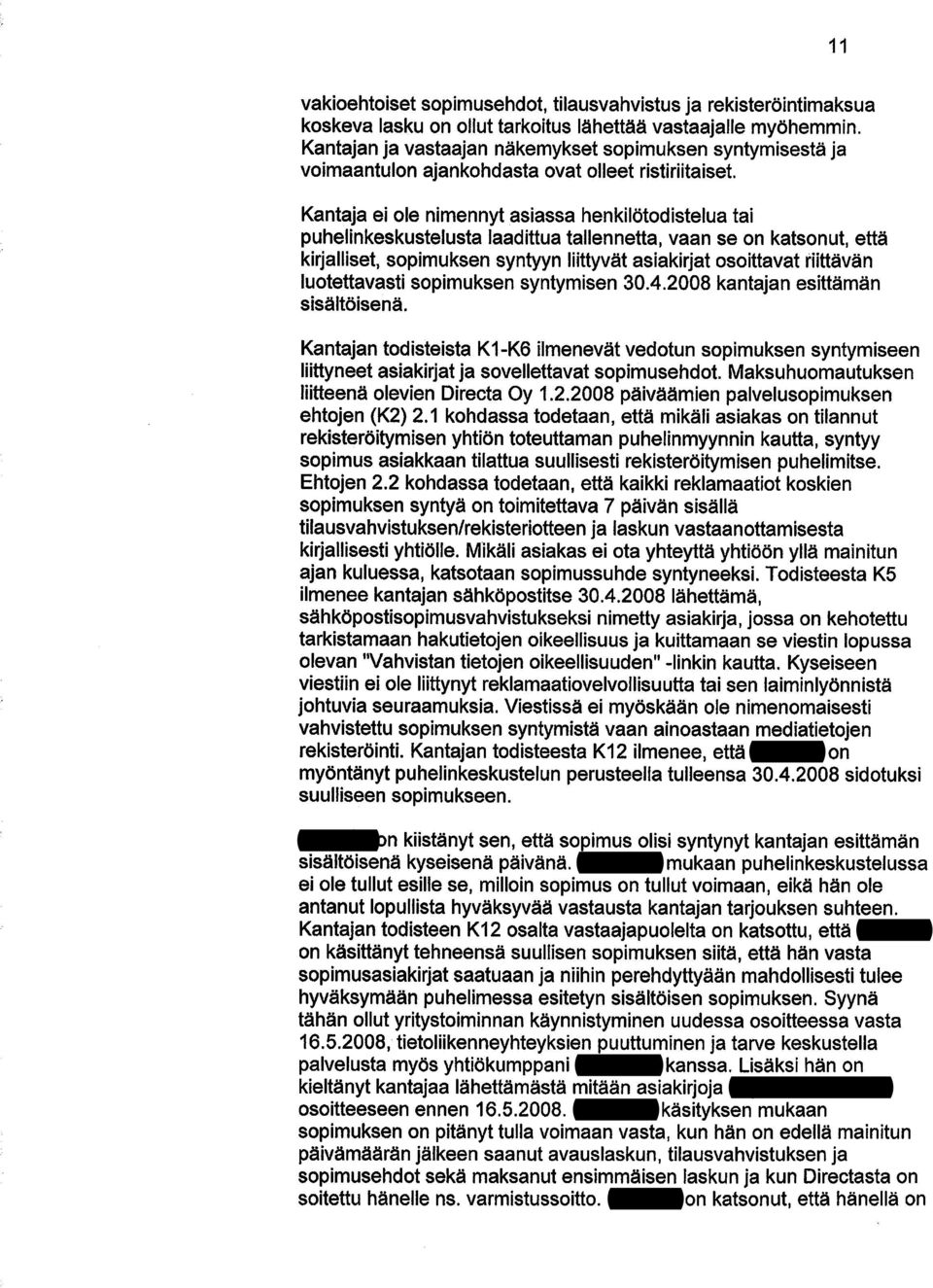 Kantaja ei ole nimennyt asiassa henkilötodistelua tai puhelinkeskustelusta laadittua tallennetta, vaan se on katsonut, että kirjalliset, sopimuksen syntyyn liittyvät asiakirjat osoittavat riittävän