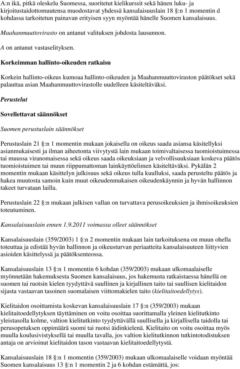 Korkeimman hallinto-oikeuden ratkaisu Korkein hallinto-oikeus kumoaa hallinto-oikeuden ja Maahanmuuttoviraston päätökset sekä palauttaa asian Maahanmuuttovirastolle uudelleen käsiteltäväksi.