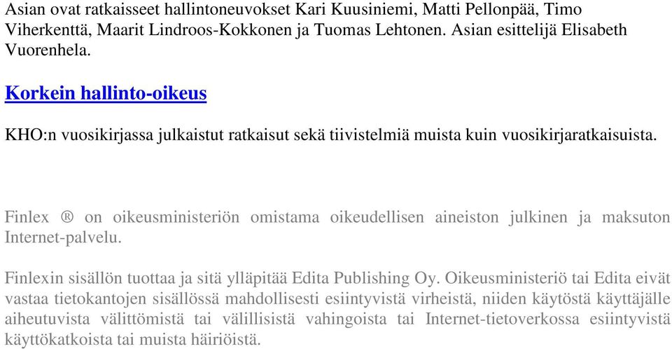 Finlex on oikeusministeriön omistama oikeudellisen aineiston julkinen ja maksuton Internet-palvelu. Finlexin sisällön tuottaa ja sitä ylläpitää Edita Publishing Oy.