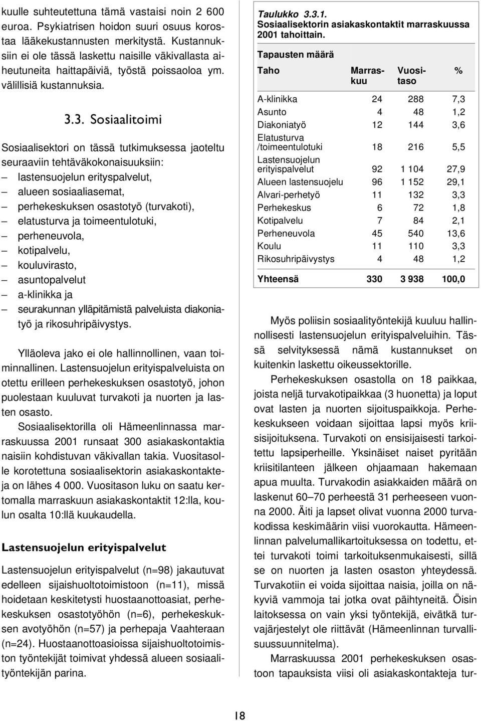 3. Sosiaalitoimi Sosiaalisektori on tässä tutkimuksessa jaoteltu seuraaviin tehtäväkokonaisuuksiin: lastensuojelun erityspalvelut, alueen sosiaaliasemat, perhekeskuksen osastotyö (turvakoti),