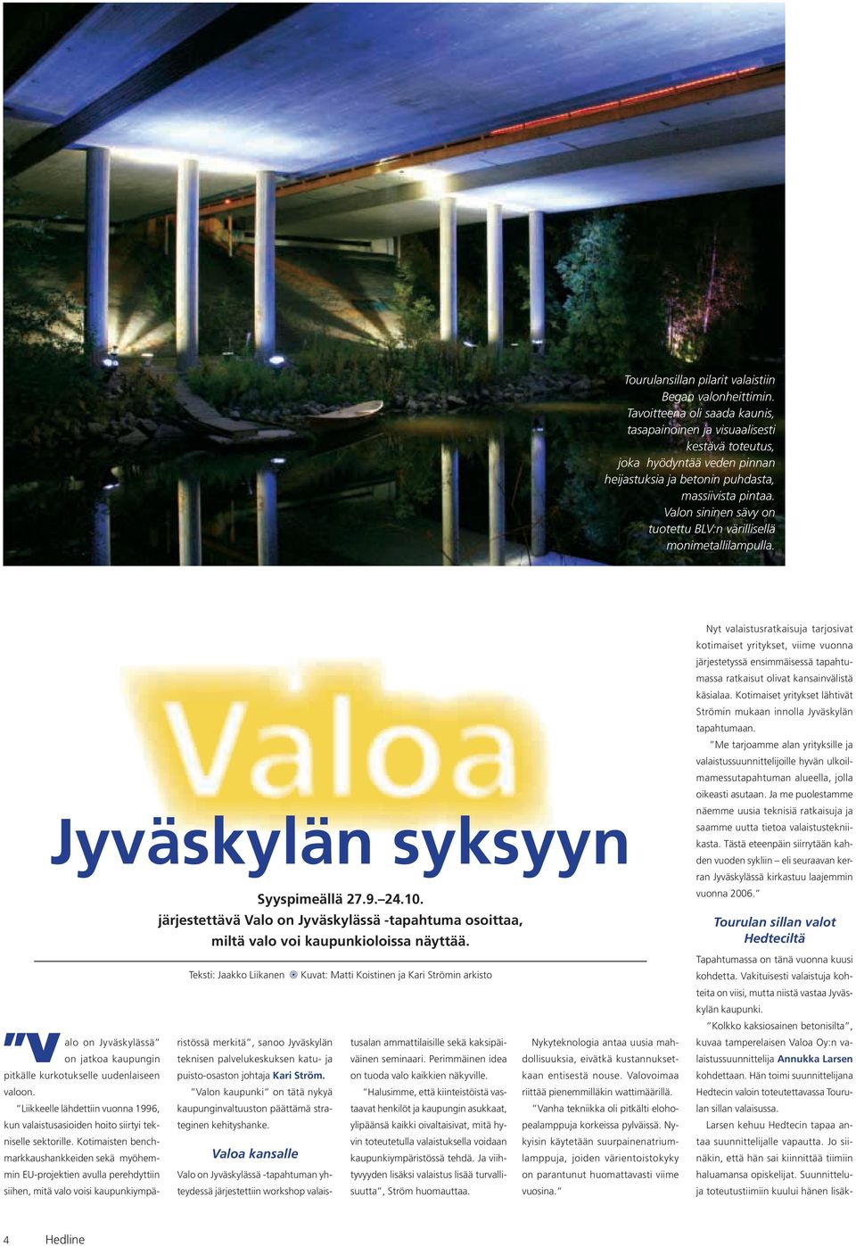Valon sininen sävy on tuotettu BLV:n värillisellä monimetallilampulla. Jyväskylän syksyyn Syyspimeällä 27.9. 24.10.
