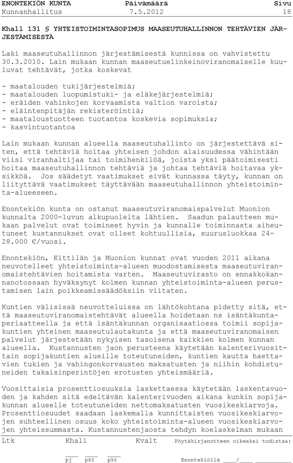 valtion varoista; - eläintenpitäjän rekisteröintiä; - maataloustuotteen tuotantoa koskevia sopimuksia; - kasvintuotantoa Lain mukaan kunnan alueella maaseutuhallinto on järjestettävä siten, että