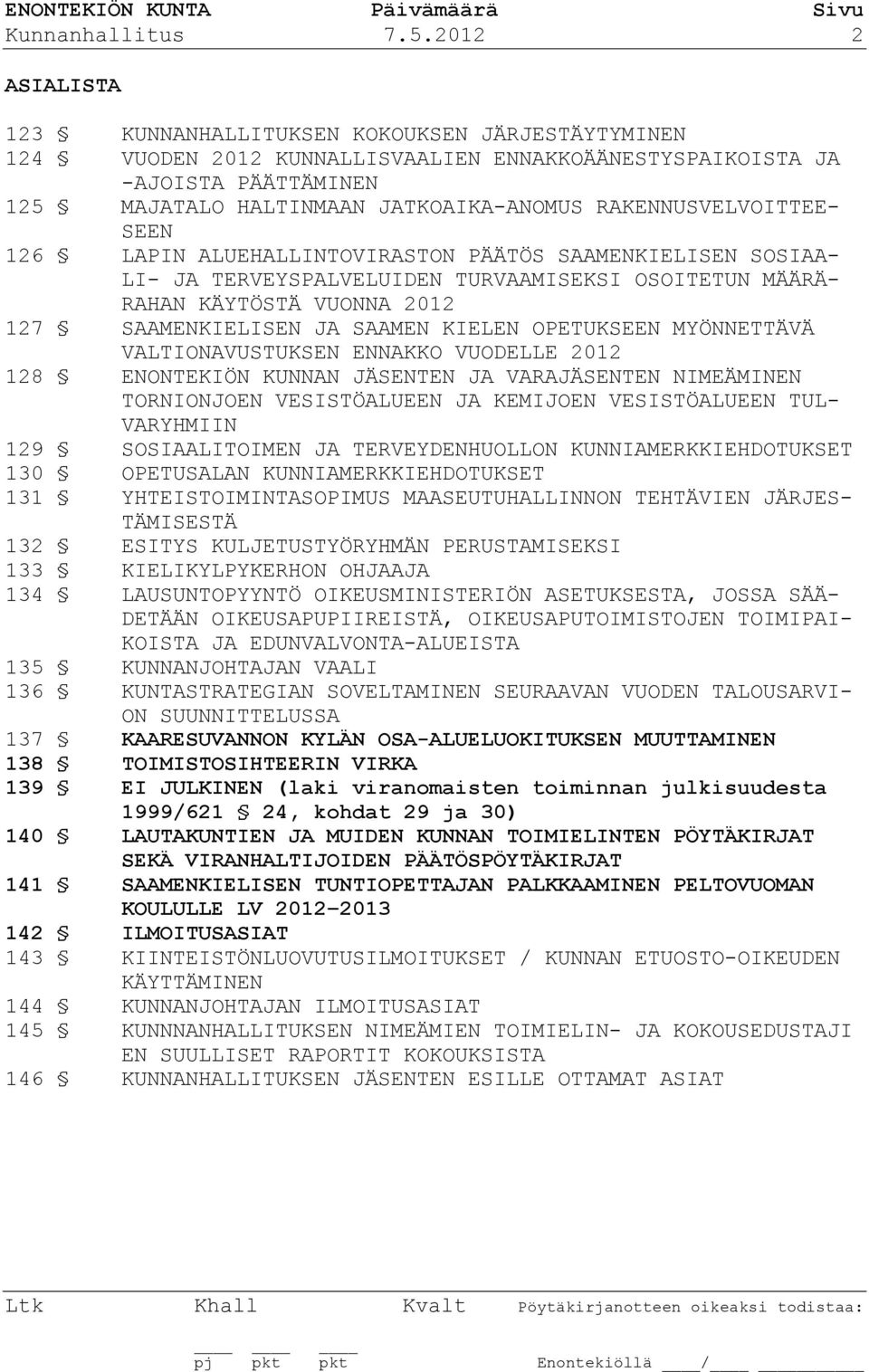 RAKENNUSVELVOITTEE- SEEN 126 LAPIN ALUEHALLINTOVIRASTON PÄÄTÖS SAAMENKIELISEN SOSIAA- LI- JA TERVEYSPALVELUIDEN TURVAAMISEKSI OSOITETUN MÄÄRÄ- RAHAN KÄYTÖSTÄ VUONNA 2012 127 SAAMENKIELISEN JA SAAMEN