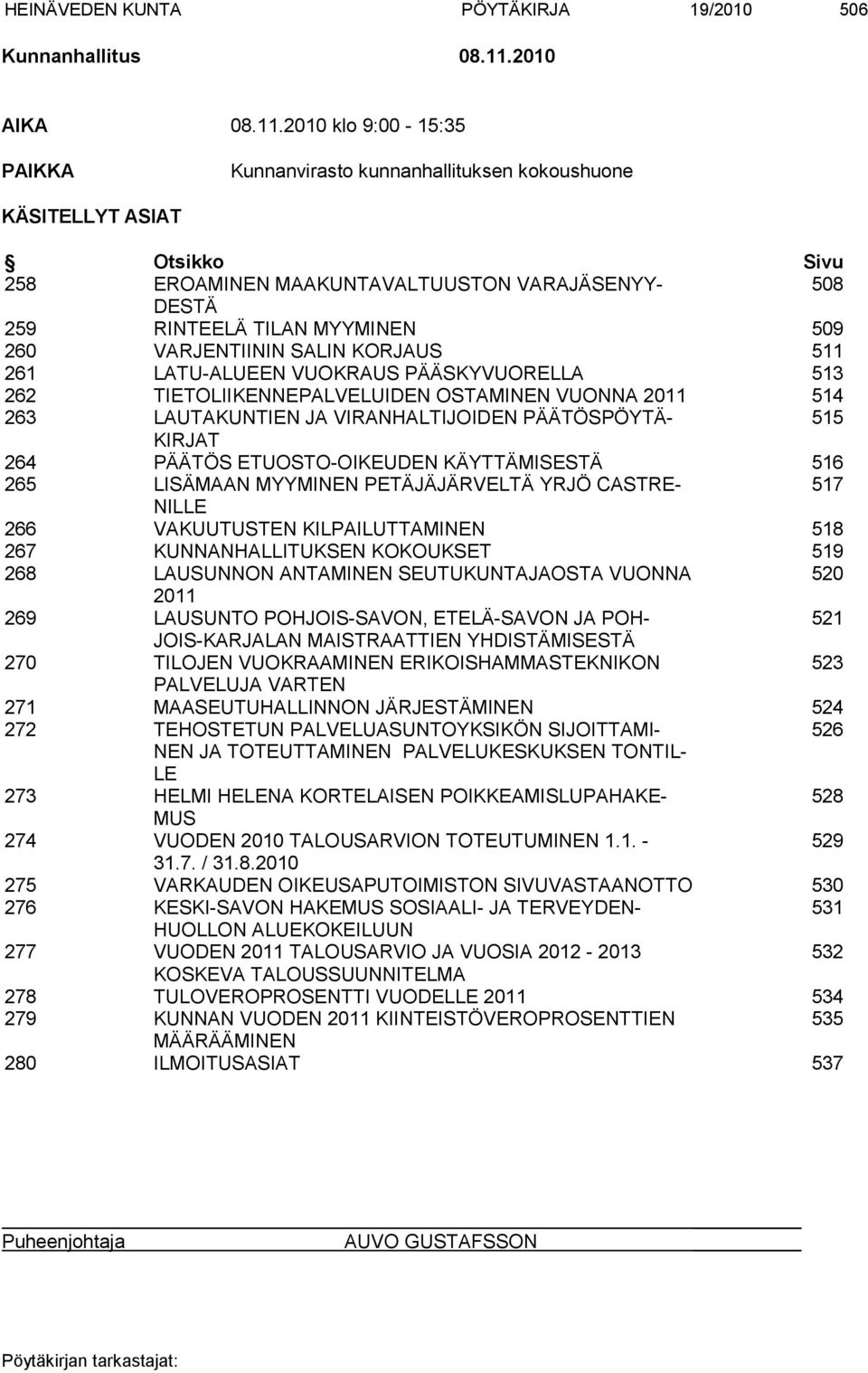 2010 klo 9:00-15:35 PAIKKA Kunnanvirasto kunnanhallituksen kokoushuone KÄSITELLYT ASIAT Otsikko Sivu 258 EROAMINEN MAAKUNTAVALTUUSTON VARAJÄSENYY- 508 DESTÄ 259 RINTEELÄ TILAN MYYMINEN 509 260