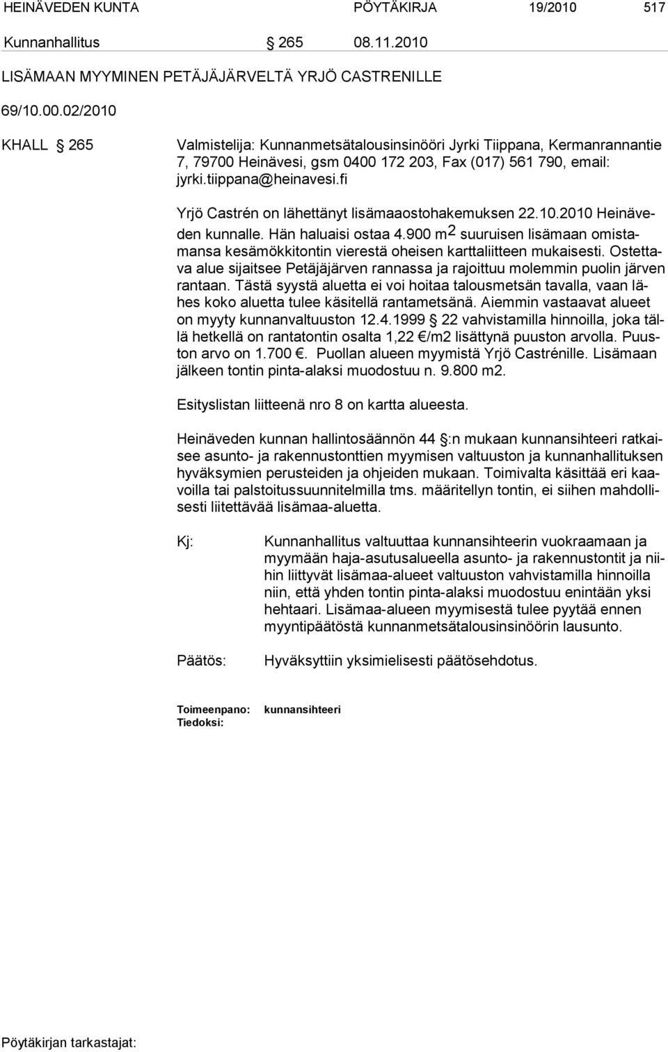 fi Yrjö Castrén on lähettänyt lisämaaostohakemuksen 22.10.2010 Heinäveden kunnalle. Hän haluaisi ostaa 4.