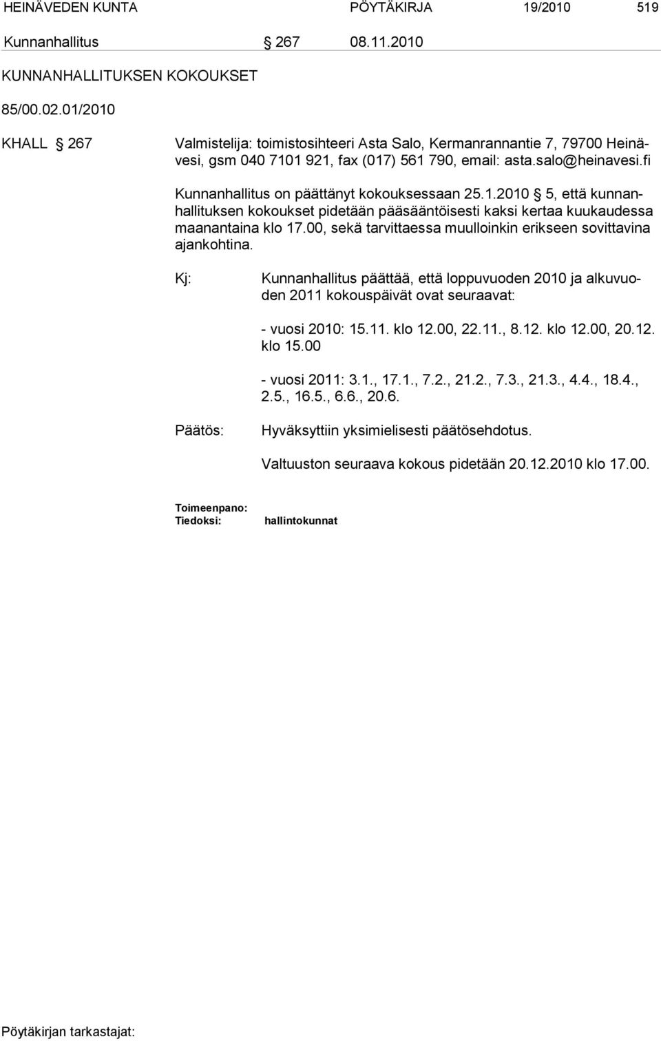 fi Kunnanhallitus on päättänyt kokouksessaan 25.1.2010 5, että kunnanhallituksen kokoukset pidetään pääsääntöisesti kaksi kertaa kuukaudessa maanantaina klo 17.