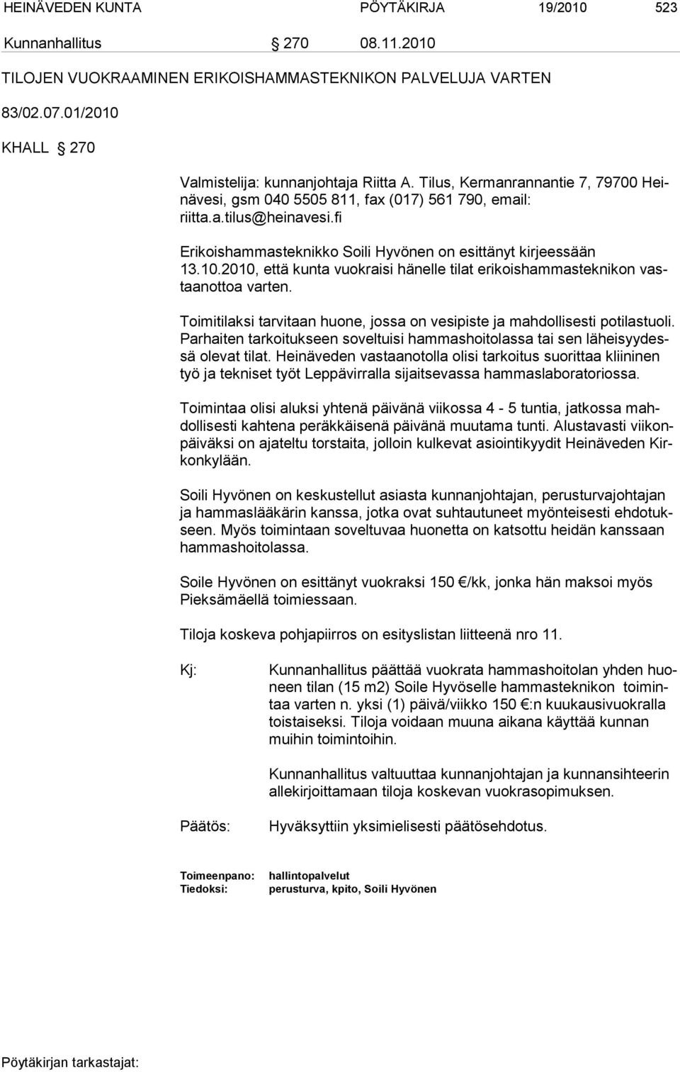 2010, että kunta vuokraisi hä nelle tilat eri koisham masteknikon vastaanottoa varten. Toimitilaksi tarvitaan huone, jossa on vesipiste ja mahdollisesti potilastuoli.