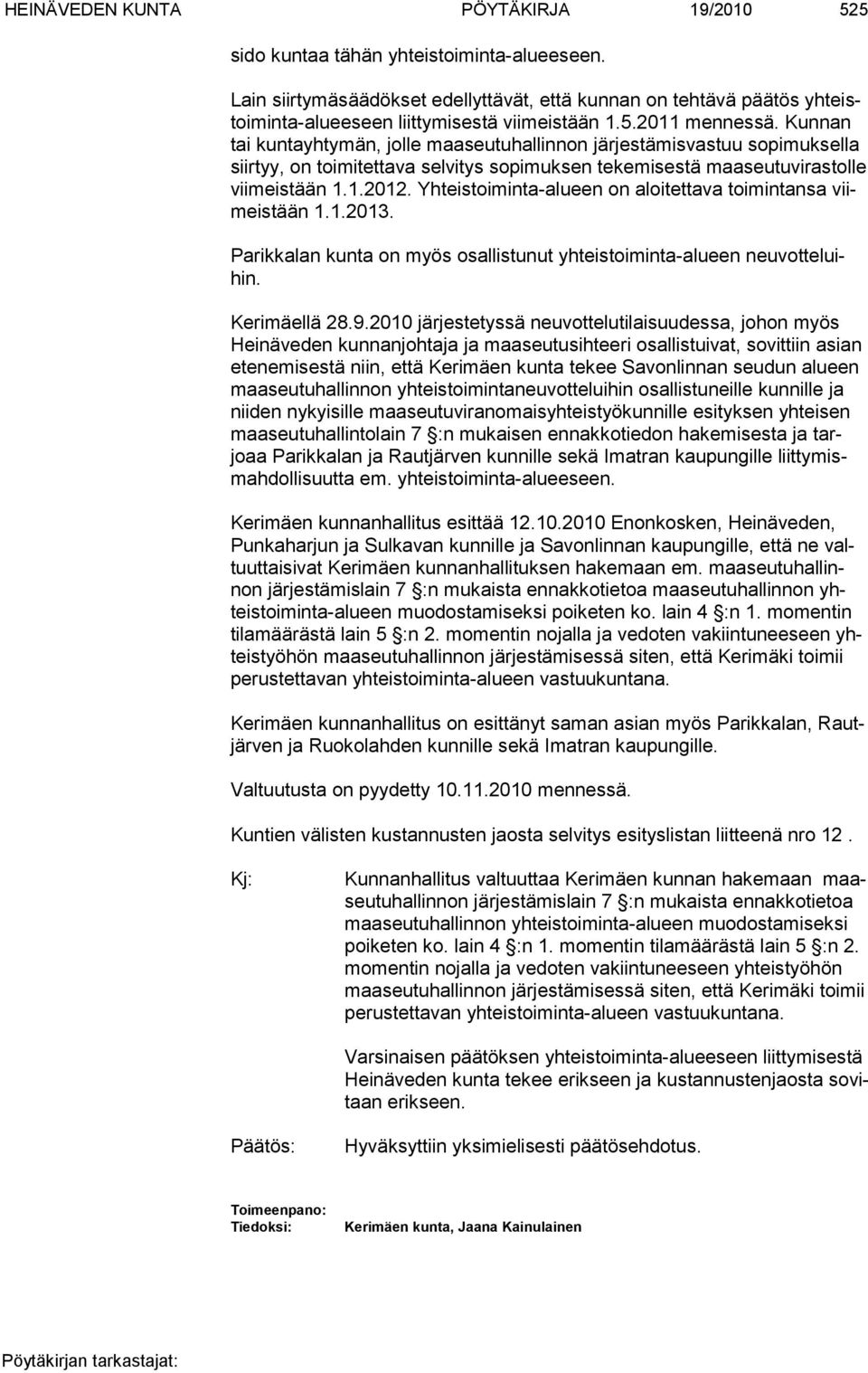 Kunnan tai kuntayhtymän, jolle maaseutuhallinnon järjestämisvastuu sopimuksella siirtyy, on toimitettava selvitys sopimuksen tekemisestä maaseutuvirastolle viimeistään 1.1.2012.