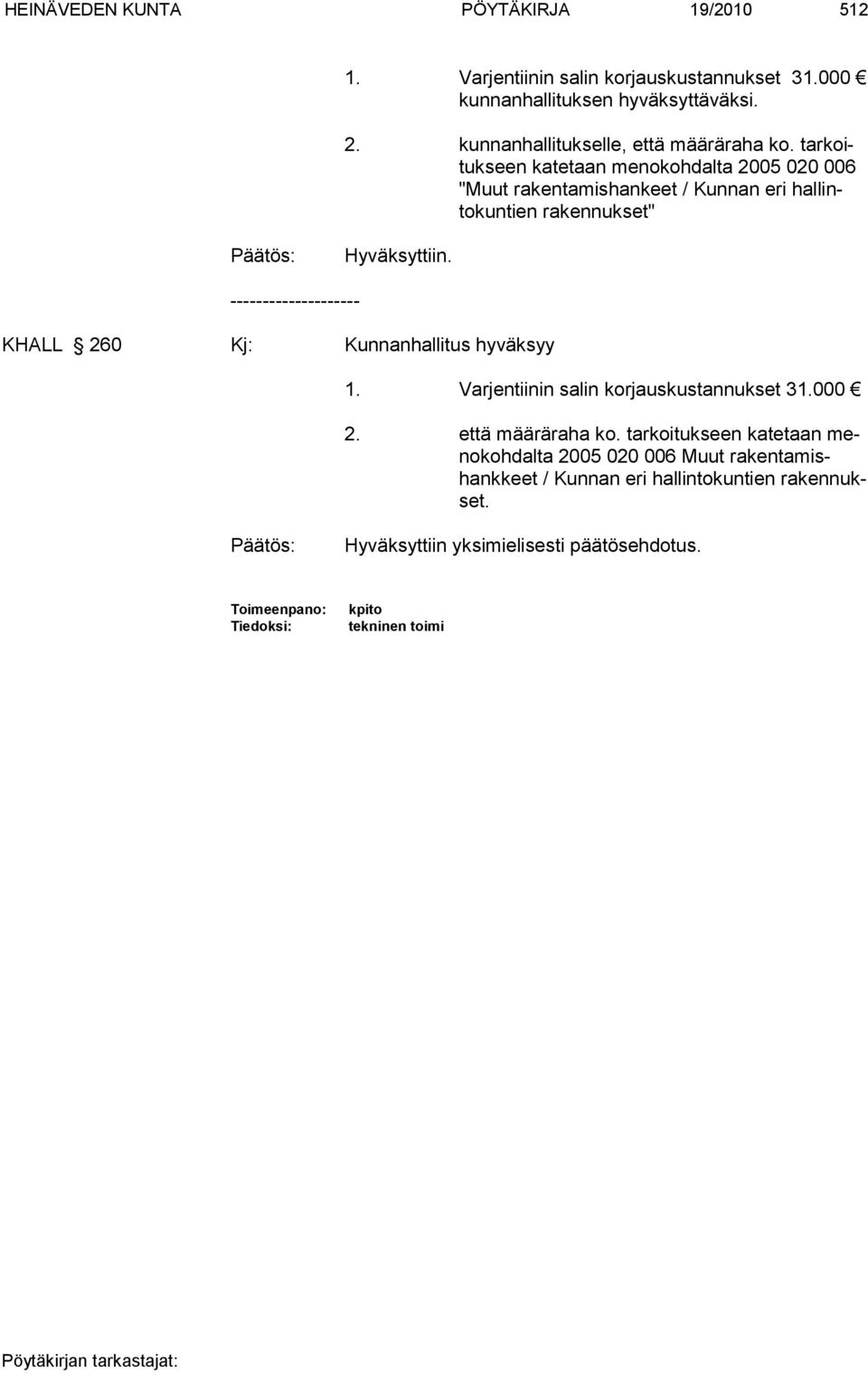 tarkoitukseen katetaan menokohdalta 2005 020 006 "Muut ra kentamishankeet / Kunnan eri hal lintokuntien ra kennukset" Hyväksyttiin.