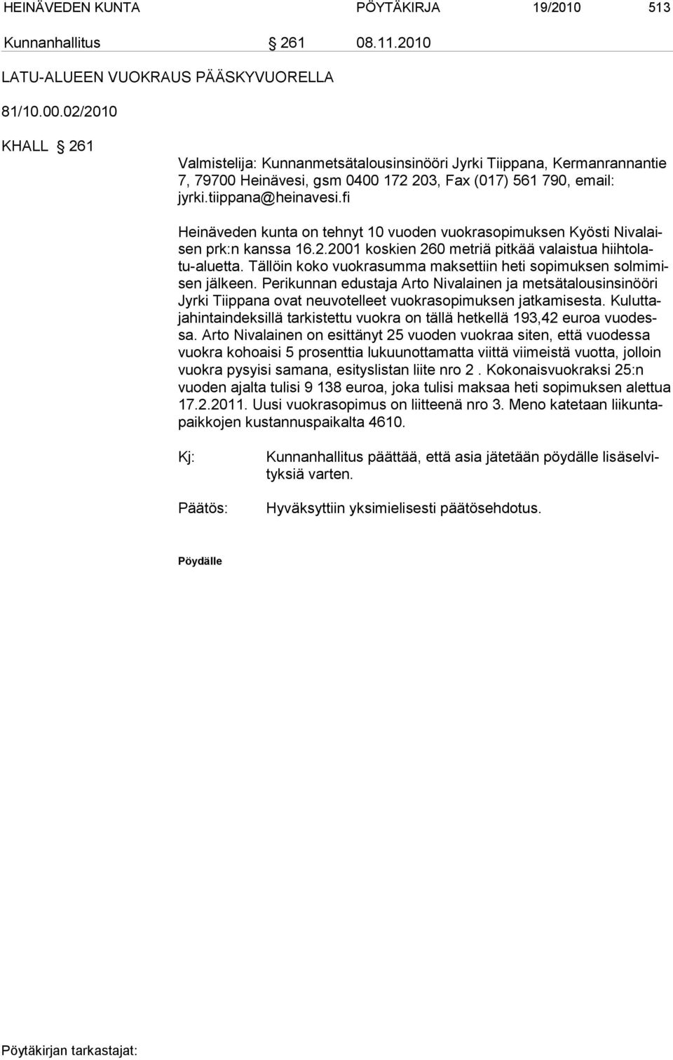 fi Heinäveden kunta on tehnyt 10 vuoden vuokra sopimuksen Kyösti Nivalaisen prk:n kanssa 16.2.2001 koskien 260 metriä pitkää valaistua hiihtolatu-aluetta.