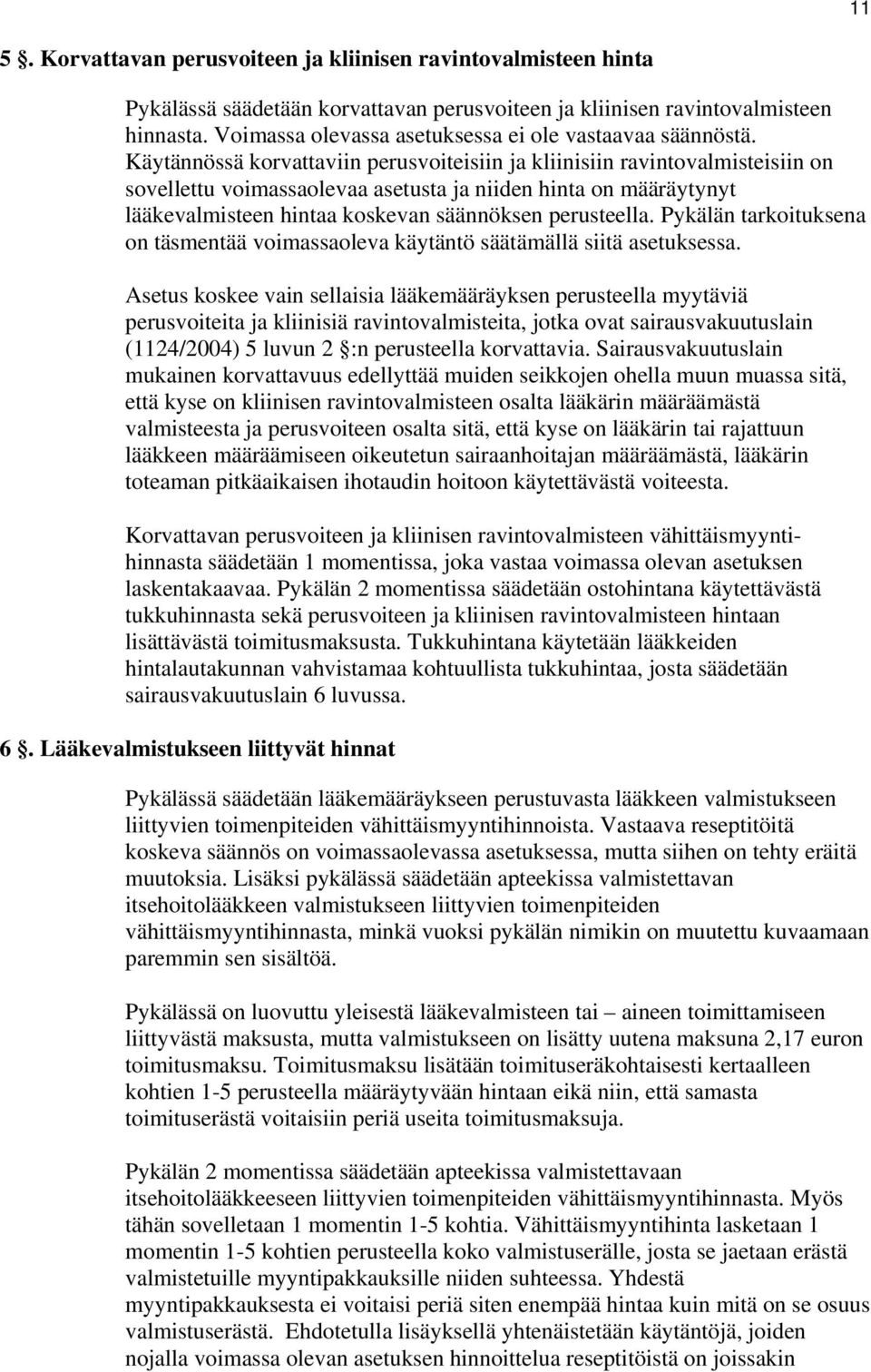 Käytännössä korvattaviin perusvoiteisiin ja kliinisiin ravintovalmisteisiin on sovellettu voimassaolevaa asetusta ja niiden hinta on määräytynyt lääkevalmisteen hintaa koskevan säännöksen perusteella.