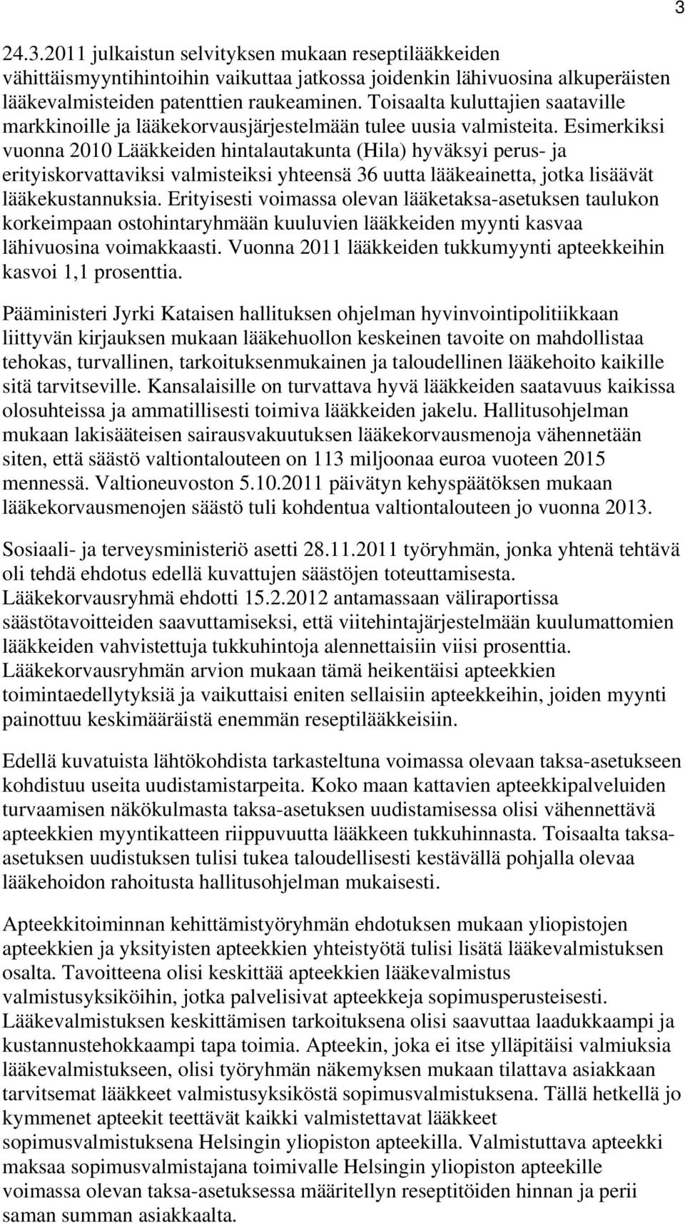 Esimerkiksi vuonna 2010 Lääkkeiden hintalautakunta (Hila) hyväksyi perus- ja erityiskorvattaviksi valmisteiksi yhteensä 36 uutta lääkeainetta, jotka lisäävät lääkekustannuksia.