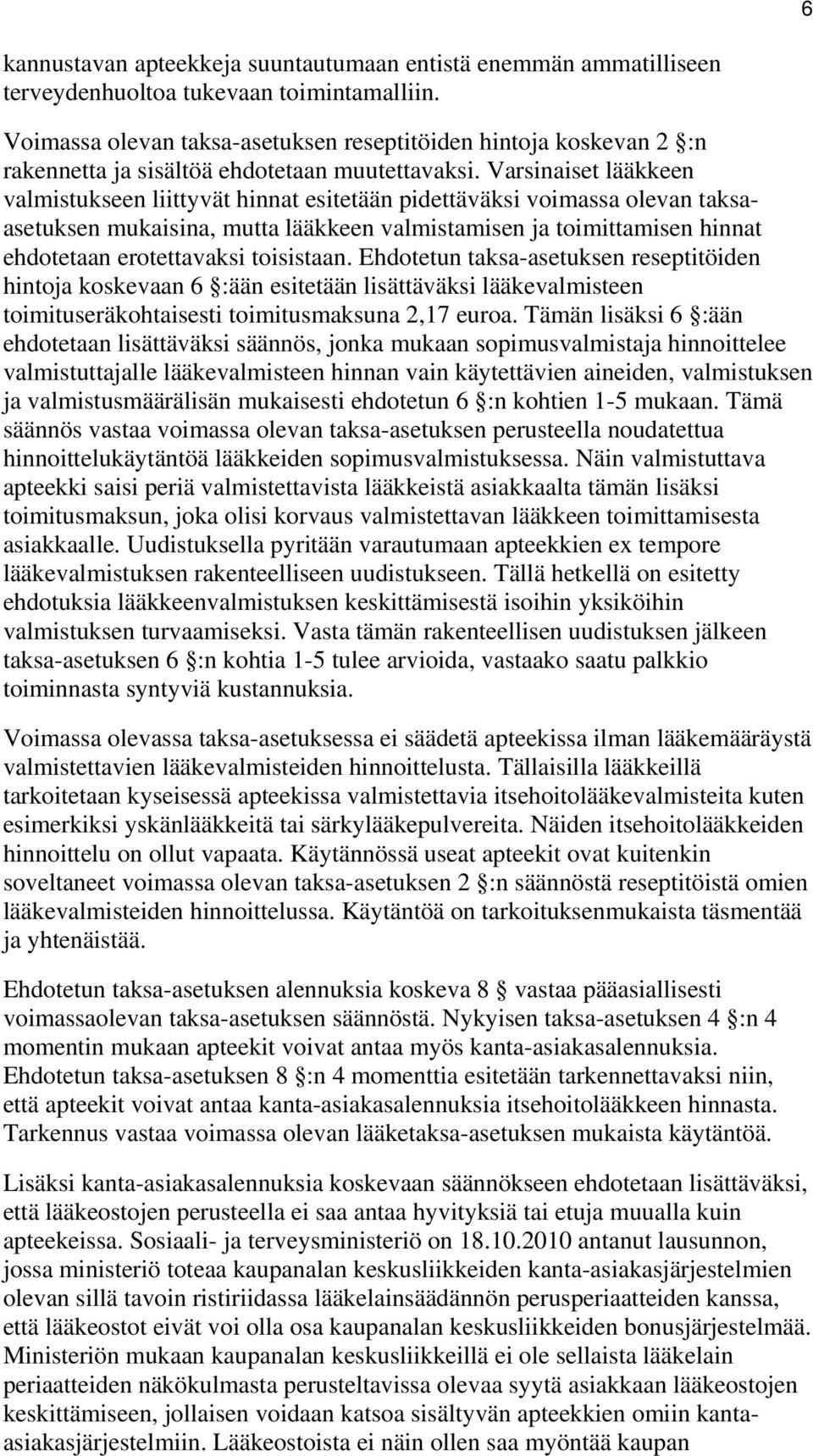 Varsinaiset lääkkeen valmistukseen liittyvät hinnat esitetään pidettäväksi voimassa olevan taksaasetuksen mukaisina, mutta lääkkeen valmistamisen ja toimittamisen hinnat ehdotetaan erotettavaksi