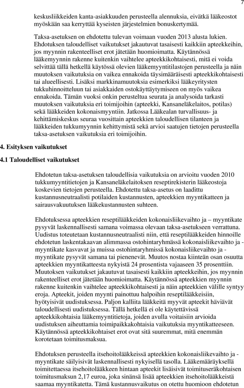 Ehdotuksen taloudelliset vaikutukset jakautuvat tasaisesti kaikkiin apteekkeihin, jos myynnin rakenteelliset erot jätetään huomioimatta.