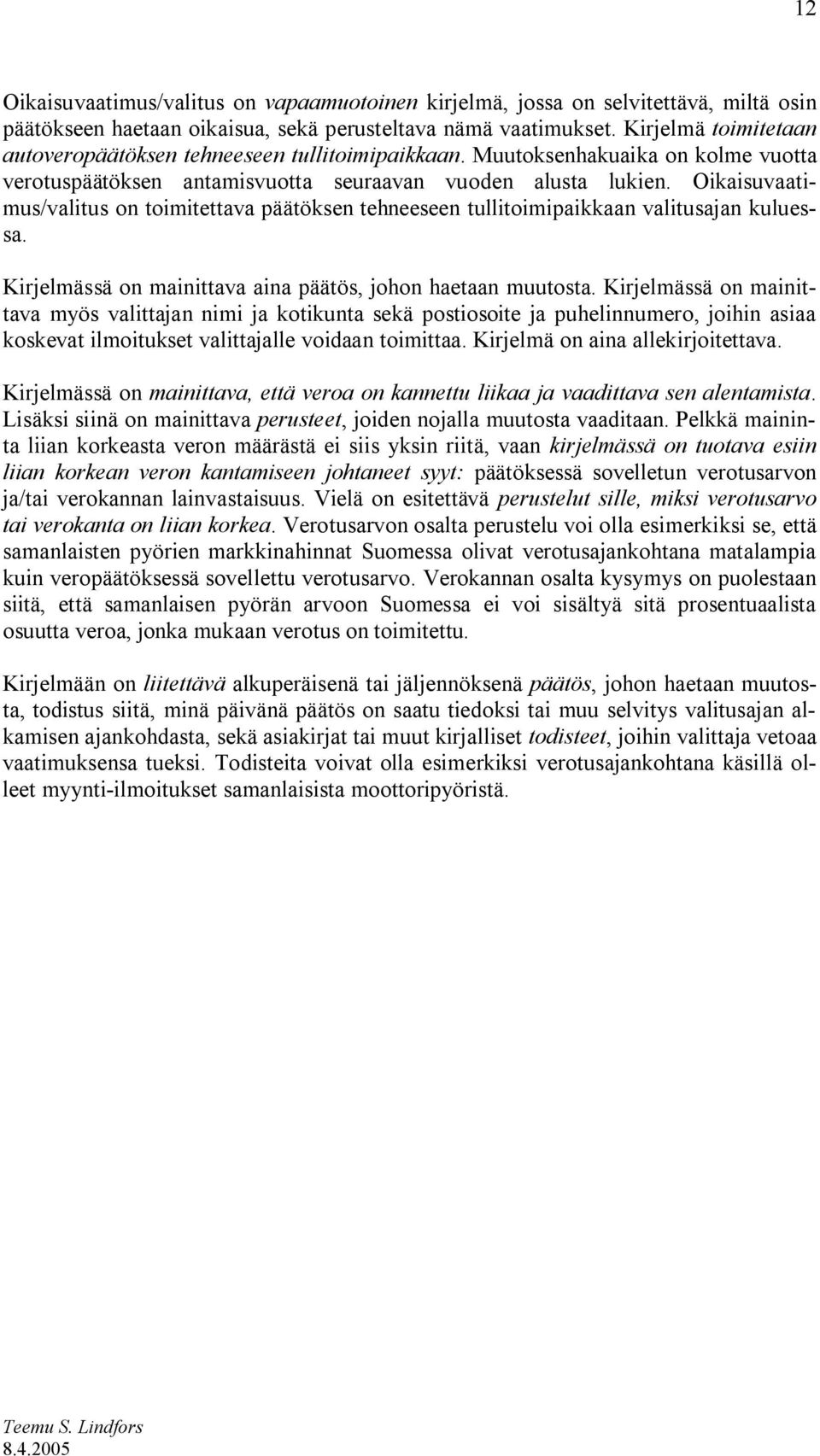 Oikaisuvaatimus/valitus on toimitettava päätöksen tehneeseen tullitoimipaikkaan valitusajan kuluessa. Kirjelmässä on mainittava aina päätös, johon haetaan muutosta.