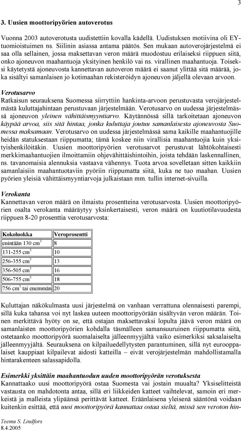 Toiseksi käytetystä ajoneuvosta kannettavan autoveron määrä ei saanut ylittää sitä määrää, joka sisältyi samanlaisen jo kotimaahan rekisteröidyn ajoneuvon jäljellä olevaan arvoon.