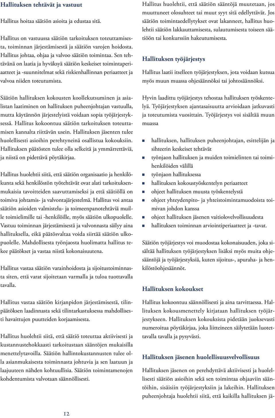 Sen tehtävänä on laatia ja hyväksyä säätiön keskeiset toimintaperiaatteet ja -suunnitelmat sekä riskienhallinnan periaatteet ja valvoa niiden toteutumista.