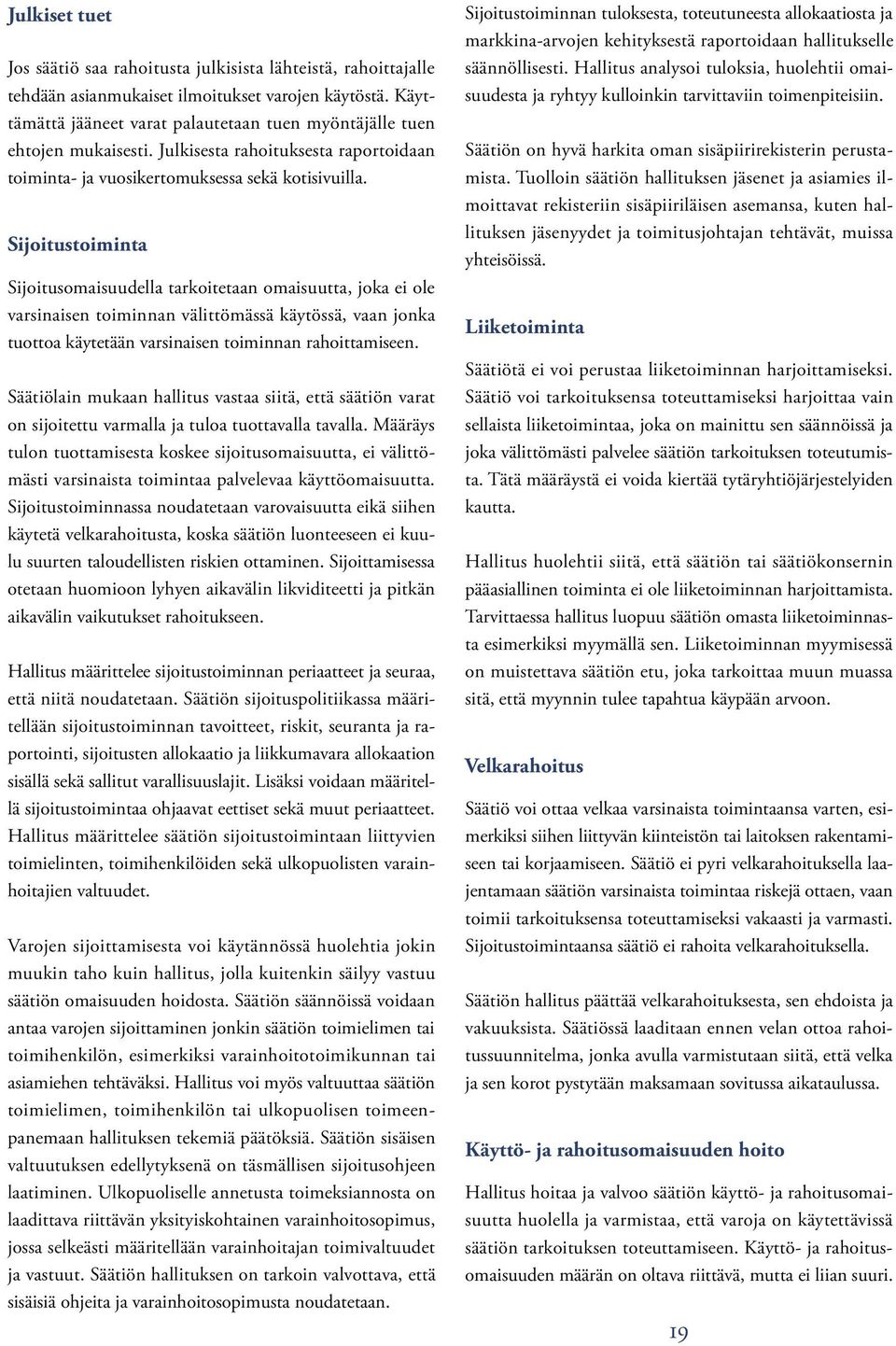 Sijoitustoiminta Sijoitusomaisuudella tarkoitetaan omaisuutta, joka ei ole varsinaisen toiminnan välittömässä käytössä, vaan jonka tuottoa käytetään varsinaisen toiminnan rahoittamiseen.