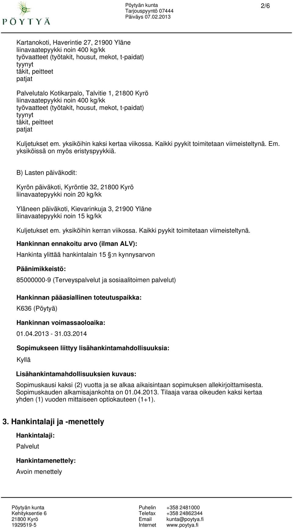 B) Lasten päiväkodit: Kyrön päiväkoti, Kyröntie 32, liinavaatepyykki noin 20 kg/kk Yläneen päiväkoti, Kievarinkuja 3, 21900 Yläne liinavaatepyykki noin 15 kg/kk Kuljetukset em.