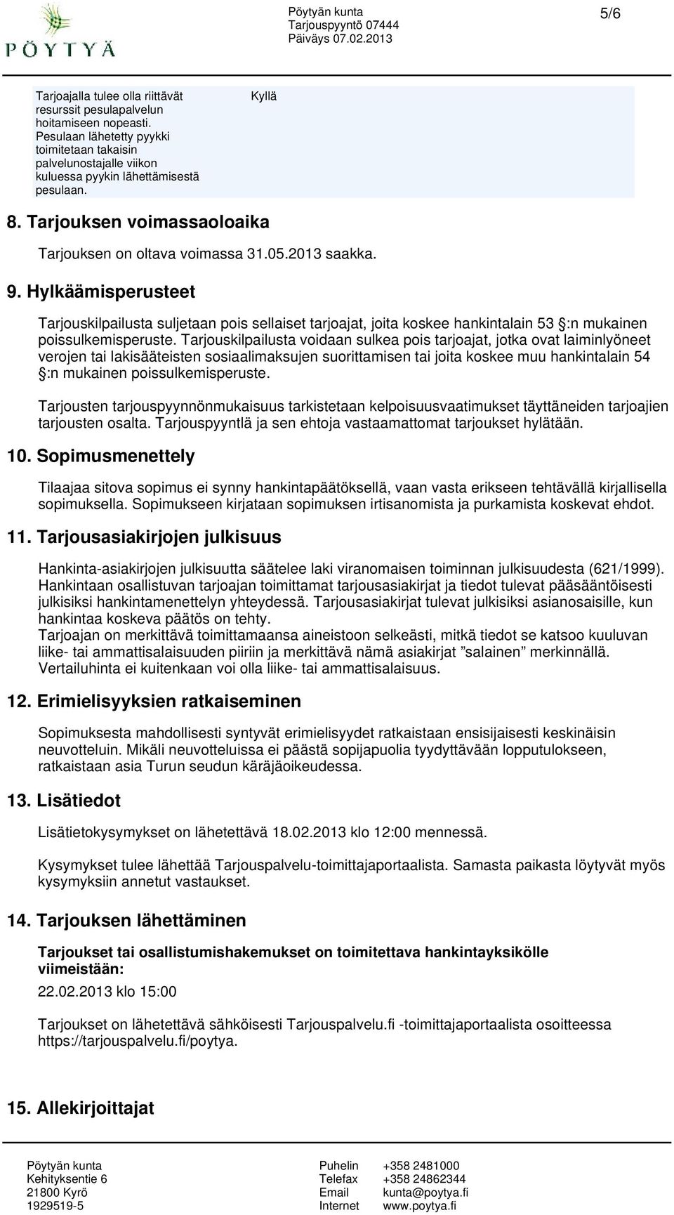 Hylkäämisperusteet Tarjouskilpailusta suljetaan pois sellaiset tarjoajat, joita koskee hankintalain 53 :n mukainen poissulkemisperuste.