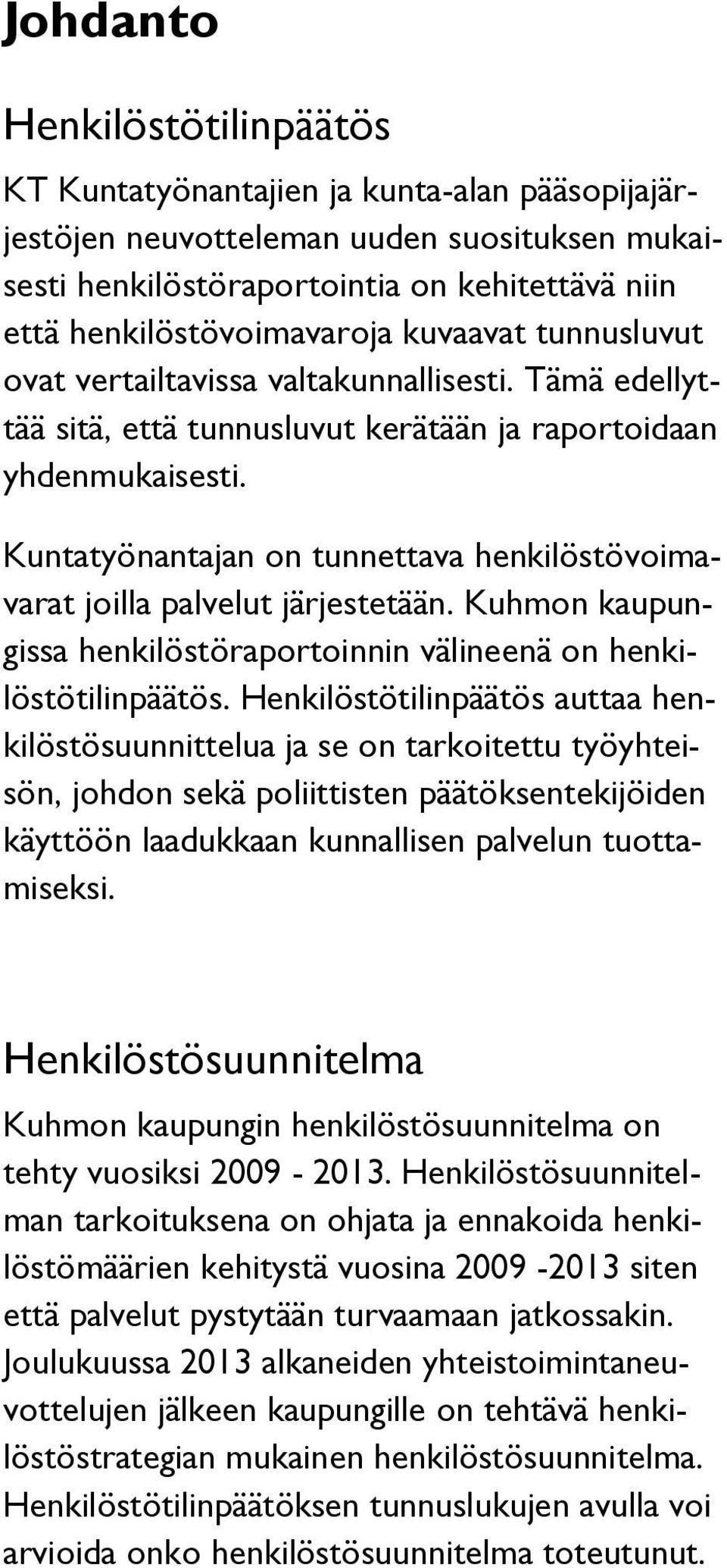 Kuntatyönantajan on tunnettava henkilöstövoimavarat joilla palvelut järjestetään. Kuhmon kaupungissa henkilöstöraportoinnin välineenä on henkilöstötilinpäätös.