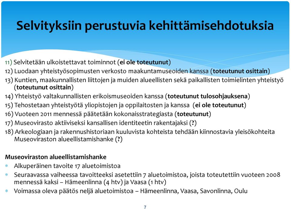 tulosohjauksena) 15) Tehostetaan yhteistyötä yliopistojen ja oppilaitosten ja kanssa (ei ole toteutunut) 16) Vuoteen 2011 mennessä päätetään kokonaisstrategiasta (toteutunut) 17) Museovirasto