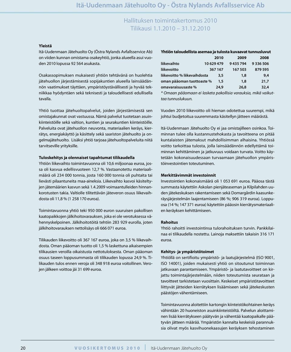 Osakassopimuksen mukaisesti yhtiön tehtävänä on huolehtia jätehuollon järjestämisestä sopijakuntien alueella lainsäädännön vaatimukset täyttäen, ympäristöystävällisesti ja hyvää tekniikkaa hyödyntäen