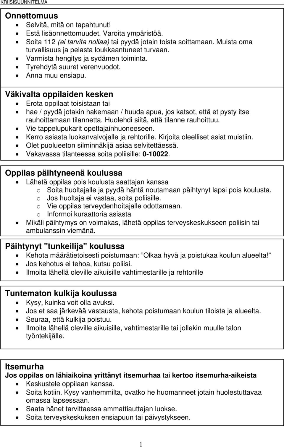 Väkivalta oppilaiden kesken Erota oppilaat toisistaan tai hae / pyydä jotakin hakemaan / huuda apua, jos katsot, että et pysty itse rauhoittamaan tilannetta. Huolehdi siitä, että tilanne rauhoittuu.