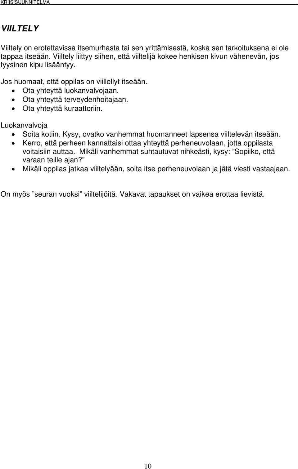 Ota yhteyttä terveydenhoitajaan. Ota yhteyttä kuraattoriin. Luokanvalvoja Soita kotiin. Kysy, ovatko vanhemmat huomanneet lapsensa viiltelevän itseään.