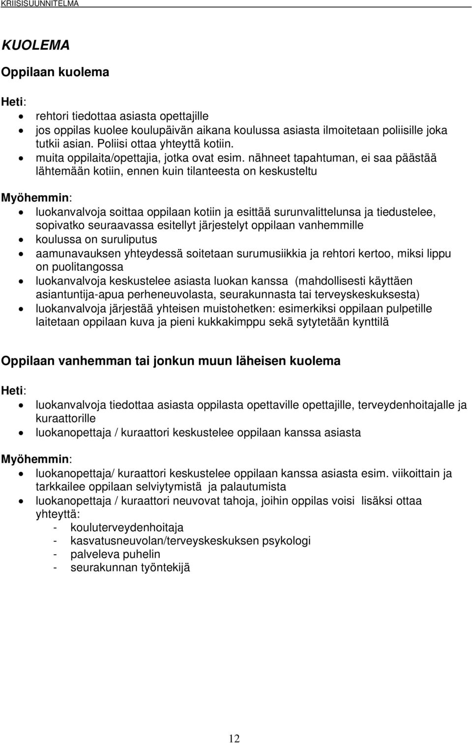 nähneet tapahtuman, ei saa päästää lähtemään kotiin, ennen kuin tilanteesta on keskusteltu luokanvalvoja soittaa oppilaan kotiin ja esittää surunvalittelunsa ja tiedustelee, sopivatko seuraavassa