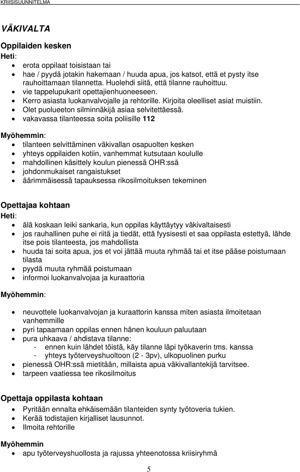 vakavassa tilanteessa soita poliisille 112 tilanteen selvittäminen väkivallan osapuolten kesken yhteys oppilaiden kotiin, vanhemmat kutsutaan koululle mahdollinen käsittely koulun pienessä OHR:ssä