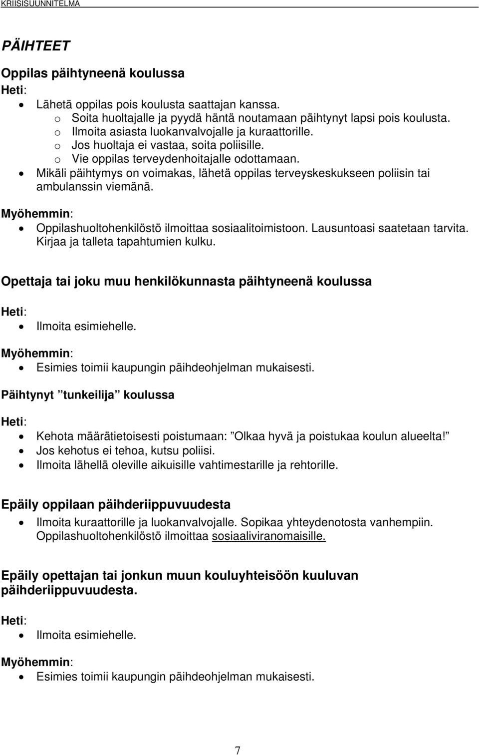 Mikäli päihtymys on voimakas, lähetä oppilas terveyskeskukseen poliisin tai ambulanssin viemänä. Oppilashuoltohenkilöstö ilmoittaa sosiaalitoimistoon. Lausuntoasi saatetaan tarvita.