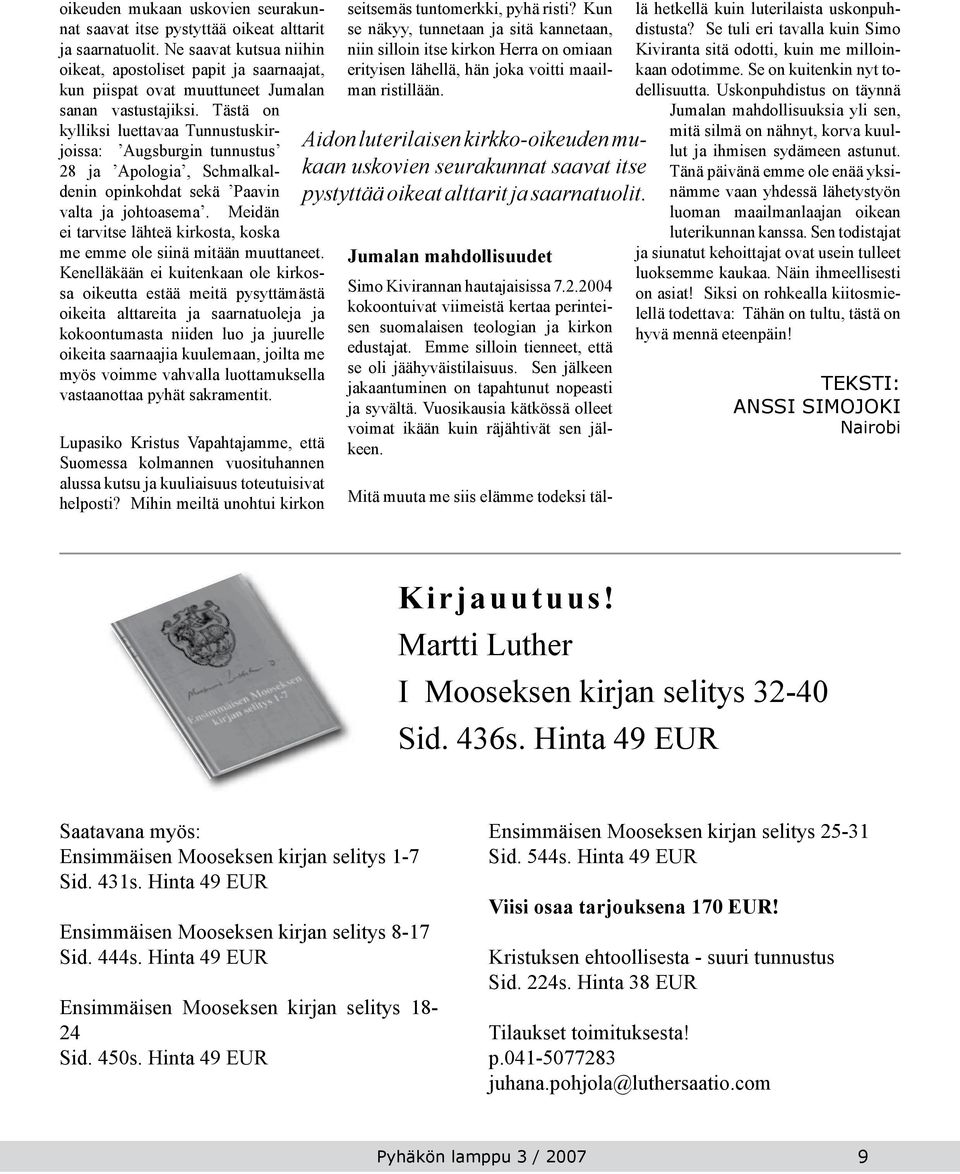 Tästä on kylliksi luettavaa Tunnustuskirjoissa: Augsburgin tunnustus 28 ja Apologia, Schmalkaldenin opinkohdat sekä Paavin valta ja johtoasema.