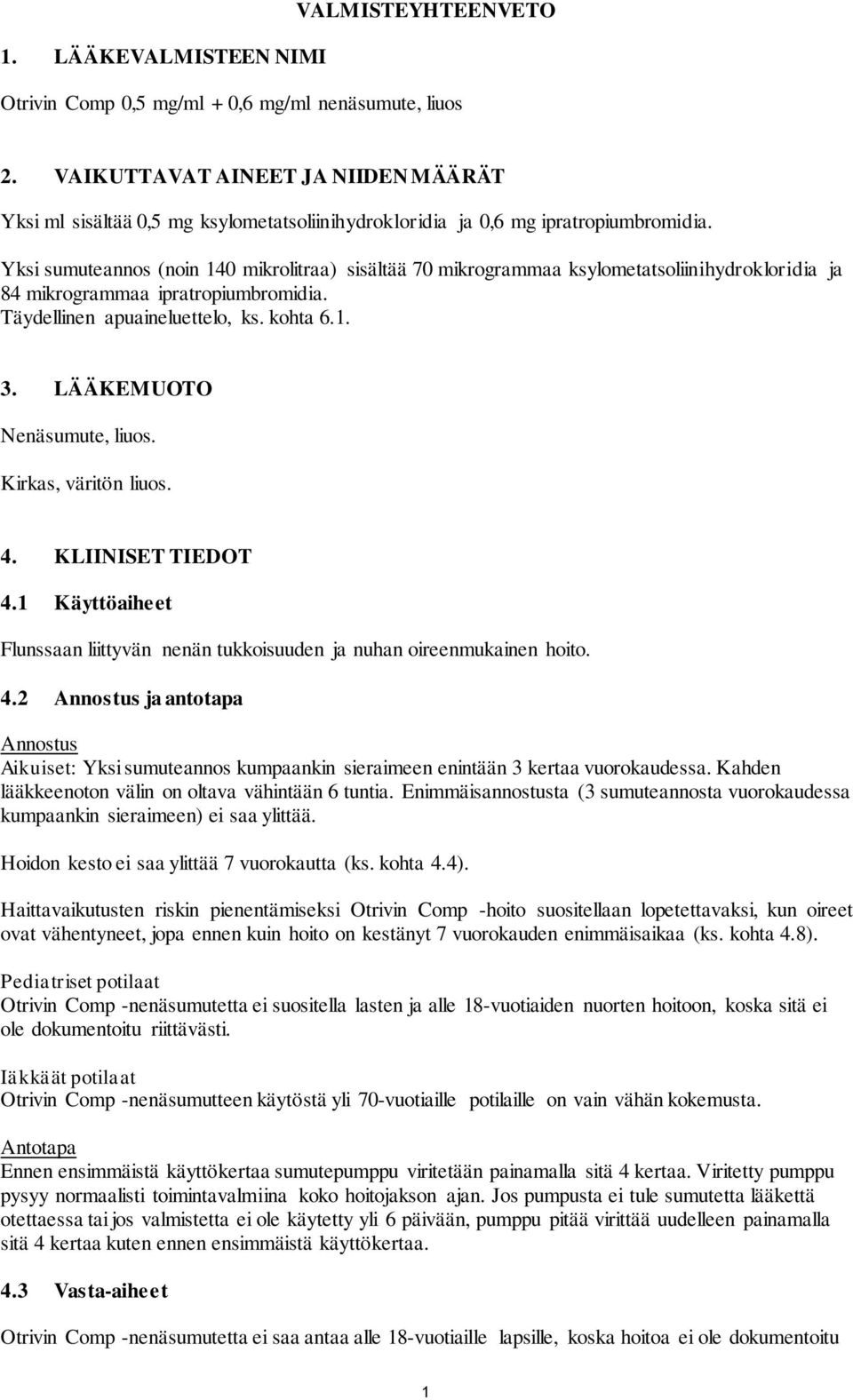 Yksi sumuteannos (noin 140 mikrolitraa) sisältää 70 mikrogrammaa ksylometatsoliinihydrokloridia ja 84 mikrogrammaa ipratropiumbromidia. Täydellinen apuaineluettelo, ks. kohta 6.1. 3.