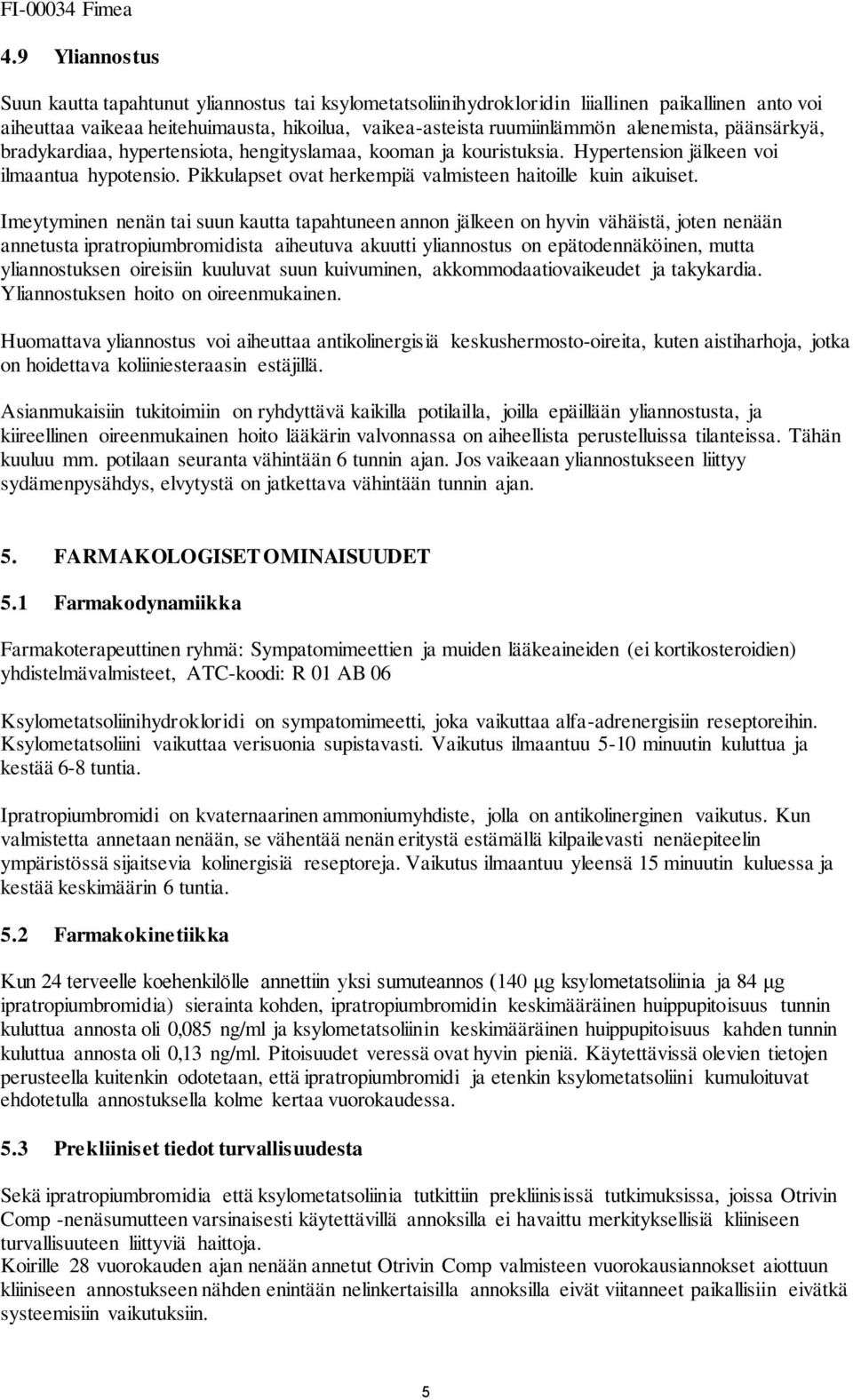 alenemista, päänsärkyä, bradykardiaa, hypertensiota, hengityslamaa, kooman ja kouristuksia. Hypertension jälkeen voi ilmaantua hypotensio.