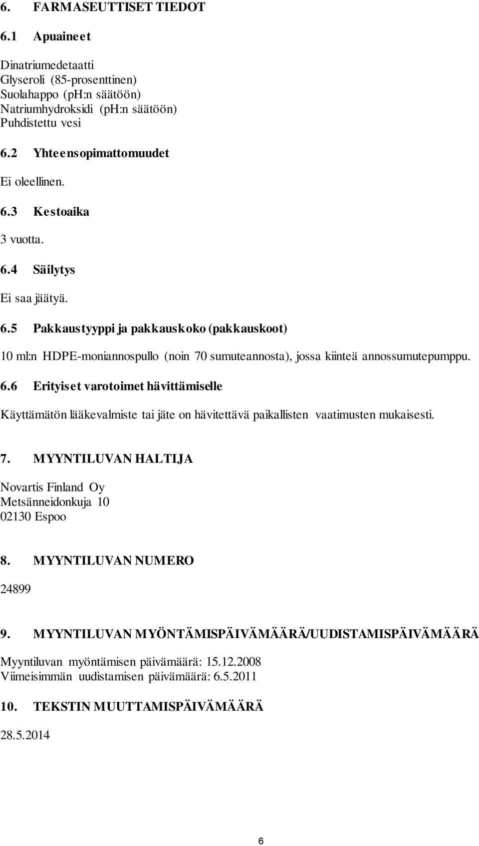 6.6 Erityiset varotoimet hävittämiselle Käyttämätön lääkevalmiste tai jäte on hävitettävä paikallisten vaatimusten mukaisesti. 7.