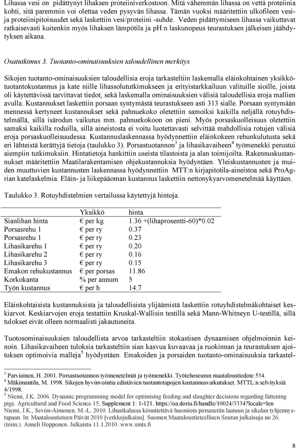 Veden pidättymiseen lihassa vaikuttavat ratkaisevasti kuitenkin myös lihaksen lämpötila ja ph:n laskunopeus teurastuksen jälkeisen jäähdytyksen aikana. Osatutkimus 3.