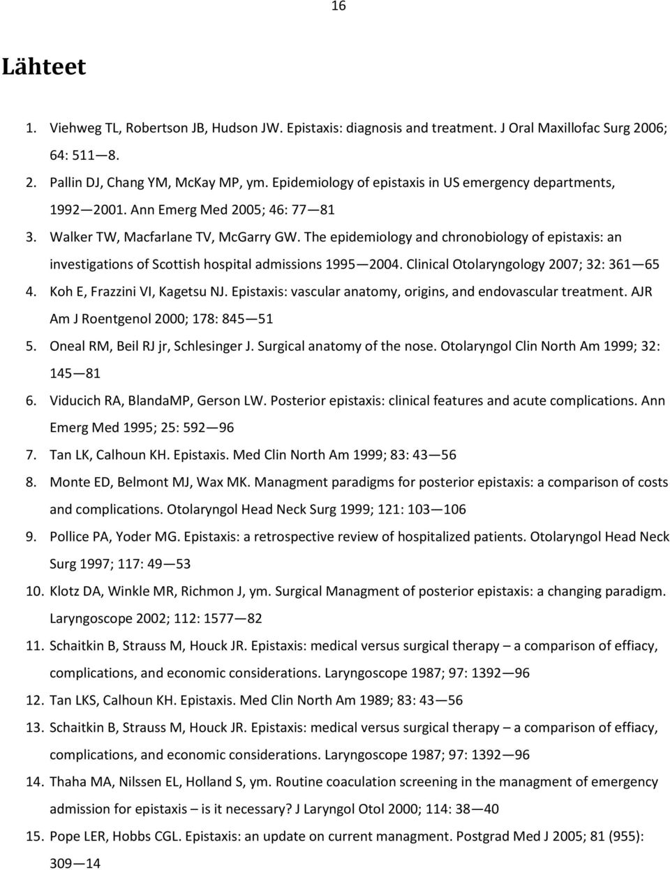 The epidemiology and chronobiology of epistaxis: an investigations of Scottish hospital admissions 1995 2004. Clinical Otolaryngology 2007; 32: 361 65 4. Koh E, Frazzini VI, Kagetsu NJ.