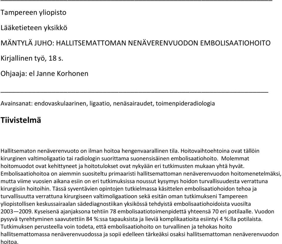 Hoitovaihtoehtoina ovat tällöin kirurginen valtimoligaatio tai radiologin suorittama suonensisäinen embolisaatiohoito.