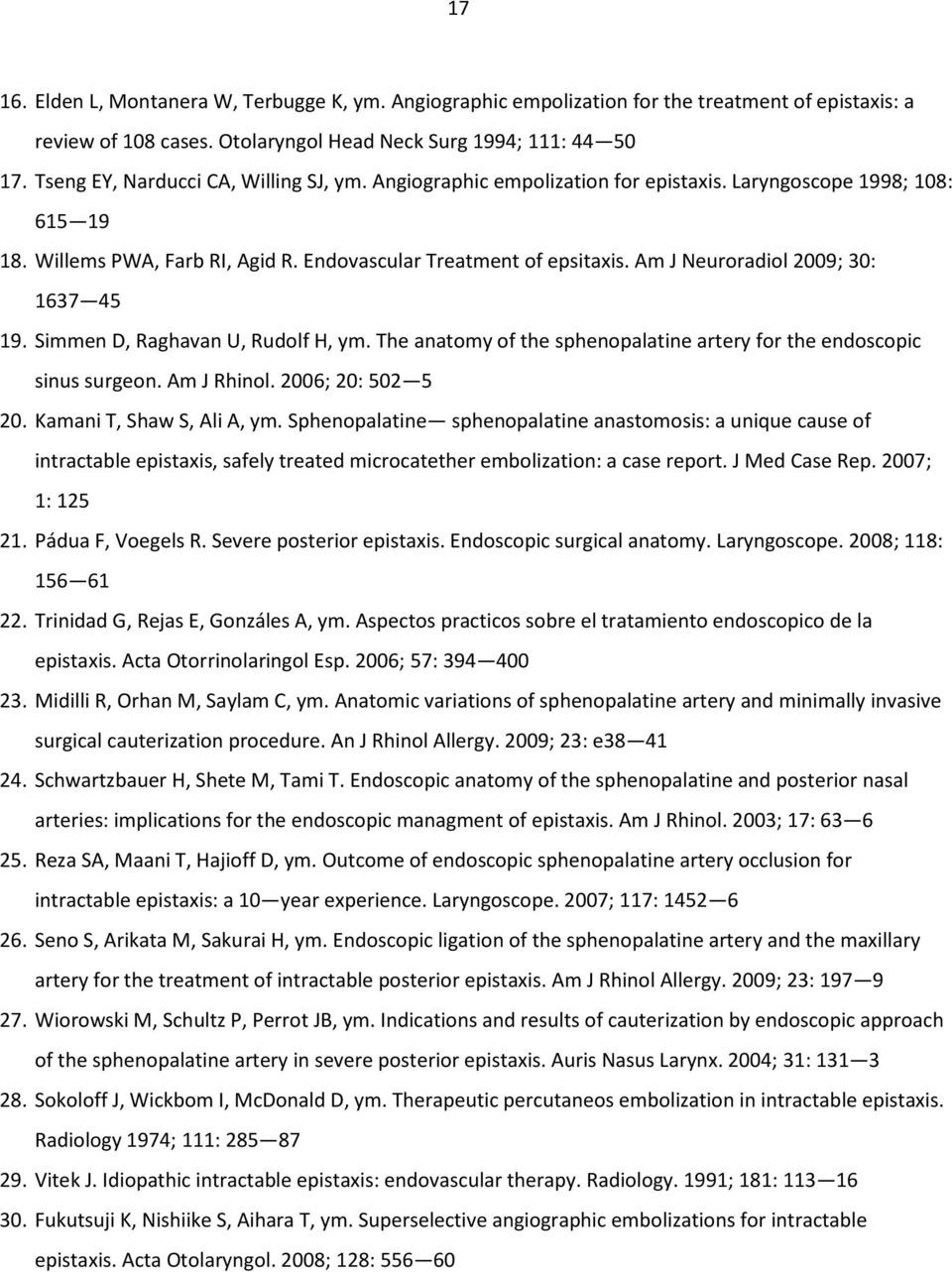 Am J Neuroradiol 2009; 30: 1637 45 19. Simmen D, Raghavan U, Rudolf H, ym. The anatomy of the sphenopalatine artery for the endoscopic sinus surgeon. Am J Rhinol. 2006; 20: 502 5 20.