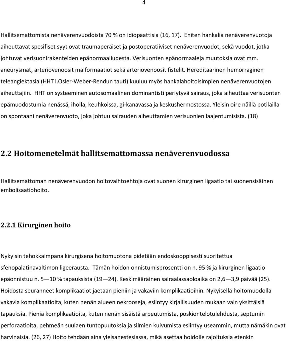 Verisuonten epänormaaleja muutoksia ovat mm. aneurysmat, arteriovenoosit malformaatiot sekä arteriovenoosit fistelit. Hereditaarinen hemorraginen teleangiektasia (HHT l.