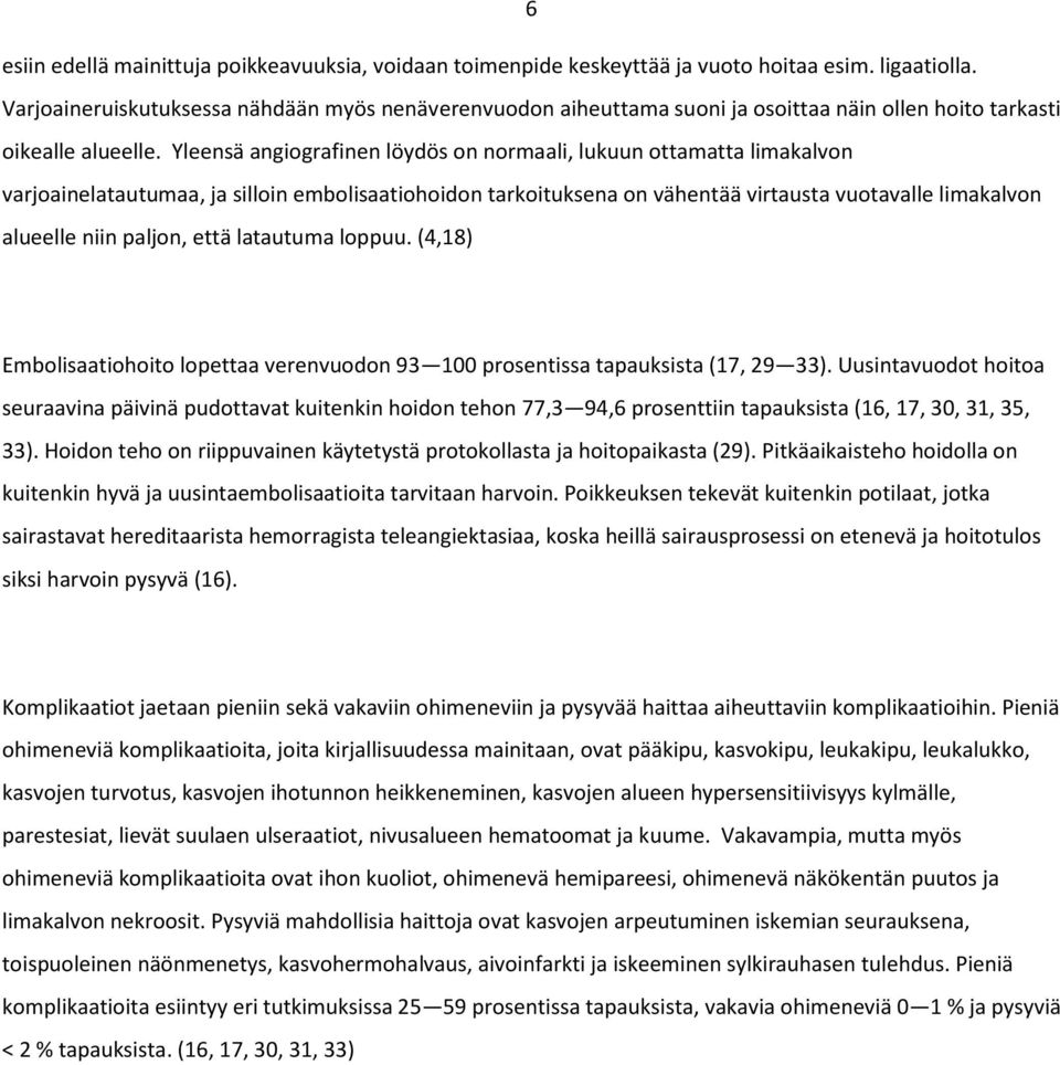 Yleensä angiografinen löydös on normaali, lukuun ottamatta limakalvon varjoainelatautumaa, ja silloin embolisaatiohoidon tarkoituksena on vähentää virtausta vuotavalle limakalvon alueelle niin