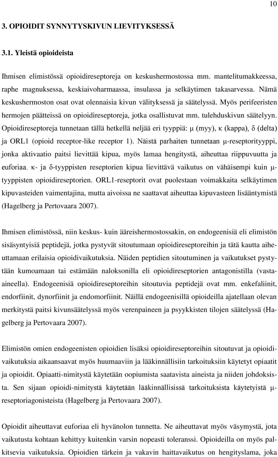 Myös perifeeristen hermojen päätteissä on opioidireseptoreja, jotka osallistuvat mm. tulehduskivun säätelyyn.