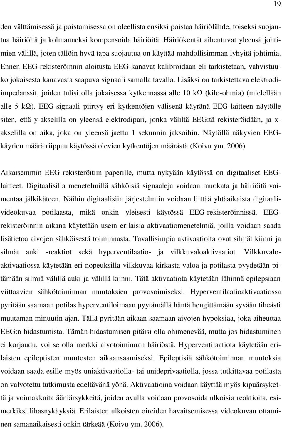 Ennen EEG-rekisteröinnin aloitusta EEG-kanavat kalibroidaan eli tarkistetaan, vahvistuuko jokaisesta kanavasta saapuva signaali samalla tavalla.