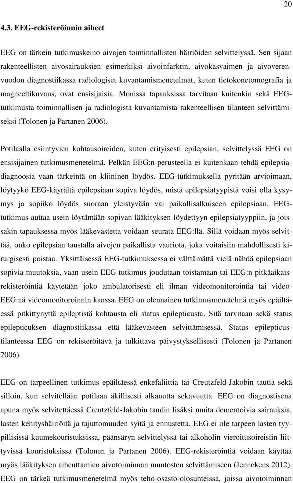 ovat ensisijaisia. Monissa tapauksissa tarvitaan kuitenkin sekä EEGtutkimusta toiminnallisen ja radiologista kuvantamista rakenteellisen tilanteen selvittämiseksi (Tolonen ja Partanen 2006).