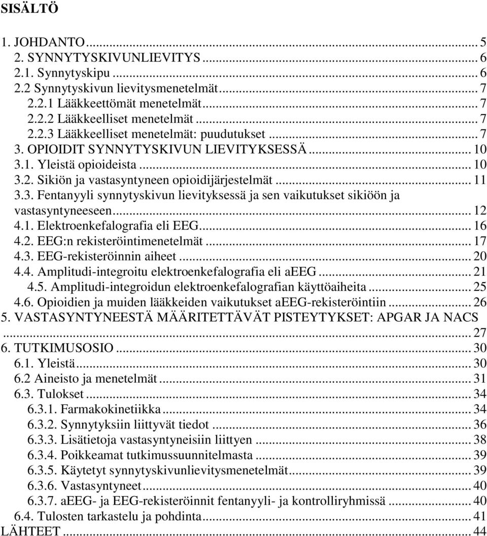 .. 12 4.1. Elektroenkefalografia eli EEG... 16 4.2. EEG:n rekisteröintimenetelmät... 17 4.3. EEG-rekisteröinnin aiheet... 20 4.4. Amplitudi-integroitu elektroenkefalografia eli aeeg... 21 4.5.