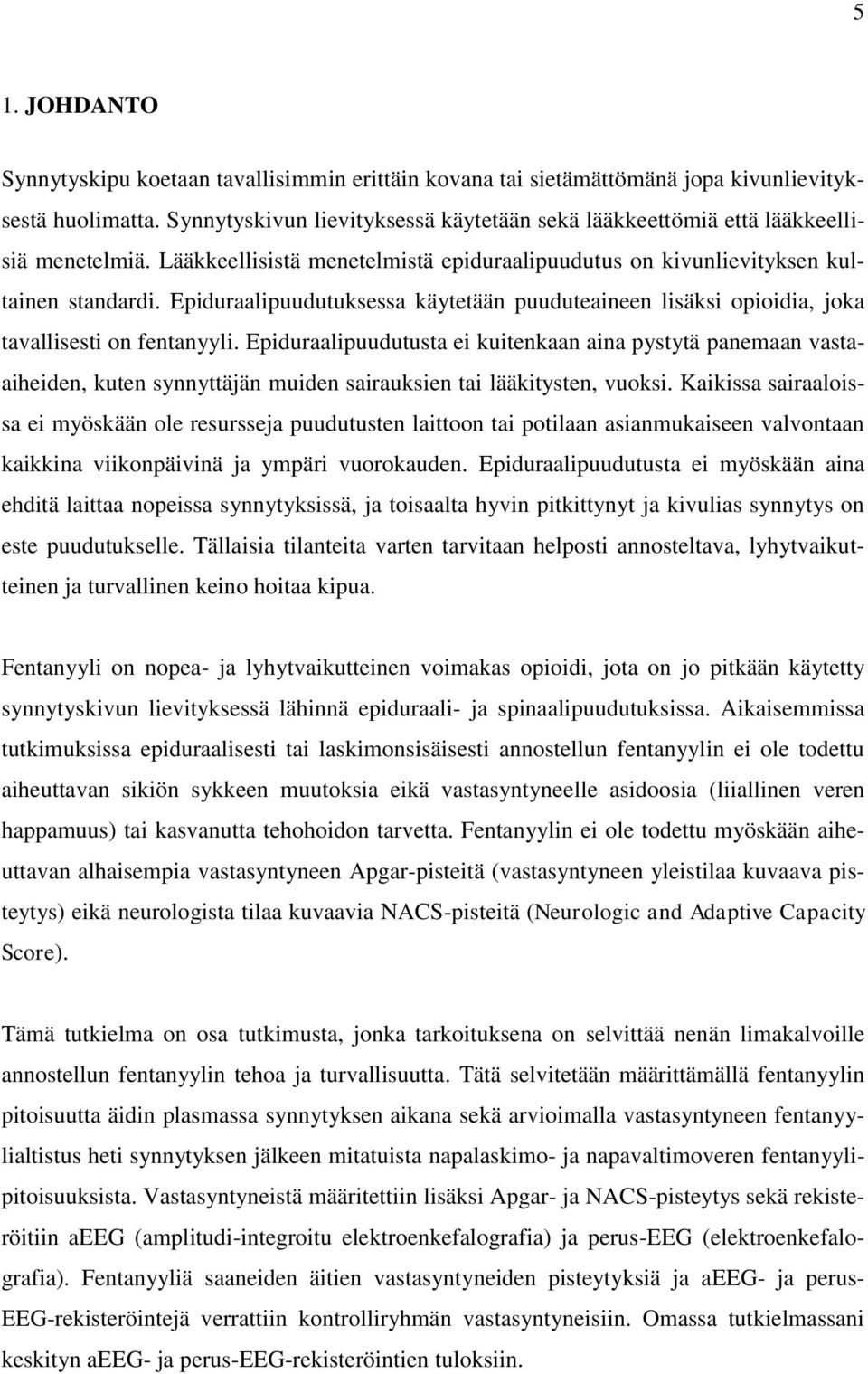 Epiduraalipuudutuksessa käytetään puuduteaineen lisäksi opioidia, joka tavallisesti on fentanyyli.