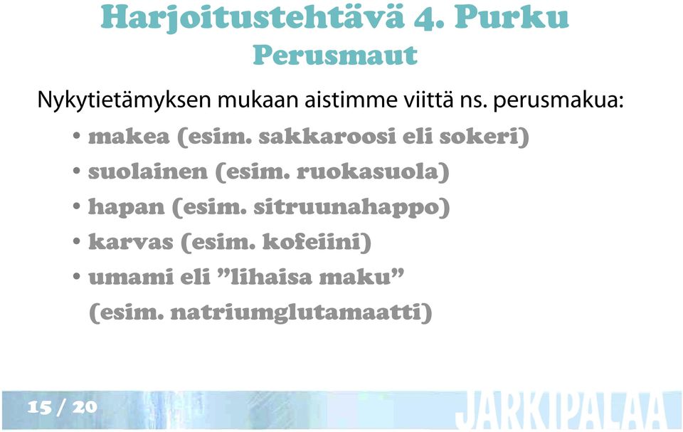 perusmakua: makea (esim. sakkaroosi eli sokeri) suolainen (esim.