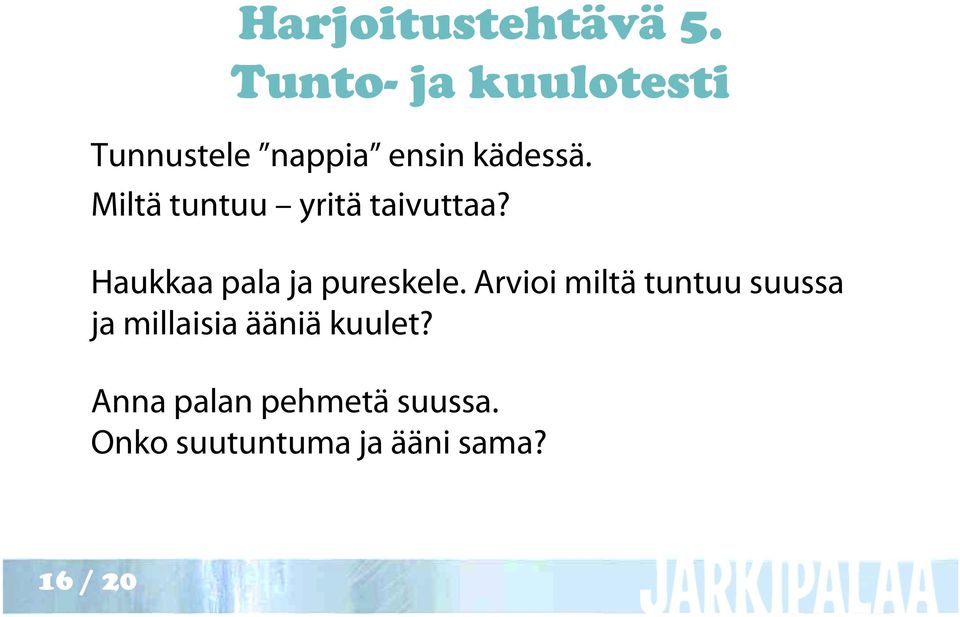 Miltä tuntuu yritä taivuttaa? Haukkaa pala ja pureskele.