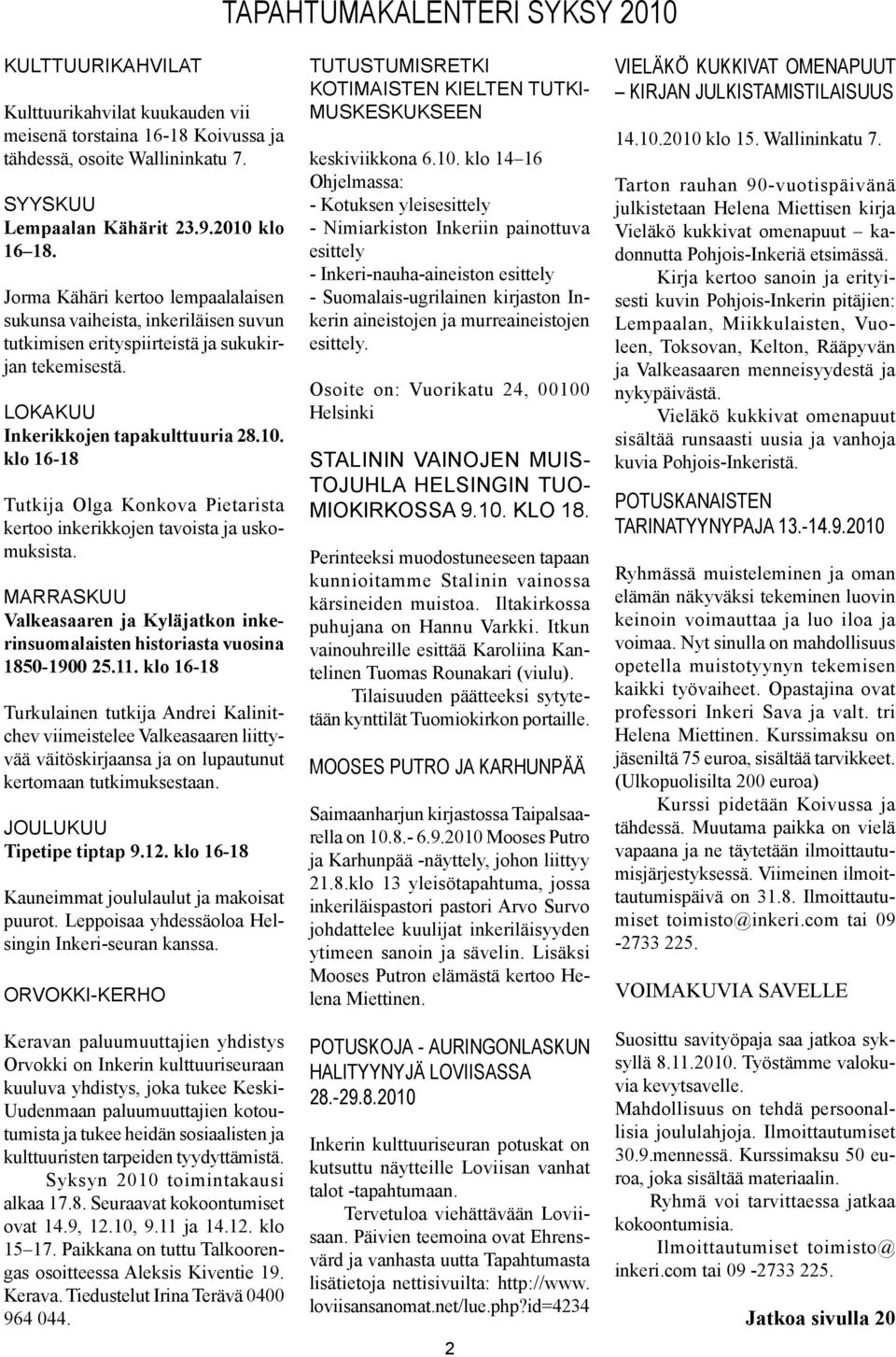 klo 16-18 Tutkija Olga Konkova Pietarista kertoo inkerikkojen tavoista ja uskomuksista. MARRASKUU Valkeasaaren ja Kyläjatkon inkerinsuomalaisten historiasta vuosina 1850-1900 25.11.